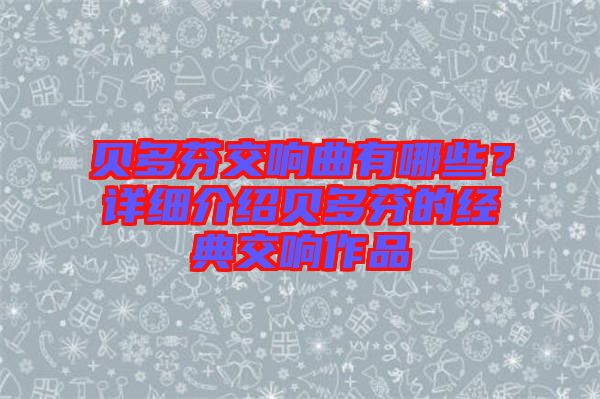 貝多芬交響曲有哪些？詳細(xì)介紹貝多芬的經(jīng)典交響作品
