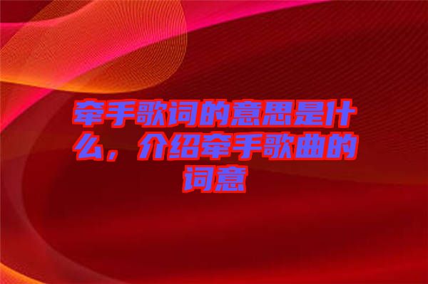 牽手歌詞的意思是什么，介紹牽手歌曲的詞意