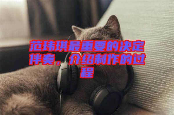 范瑋琪最重要的決定伴奏，介紹制作的過(guò)程