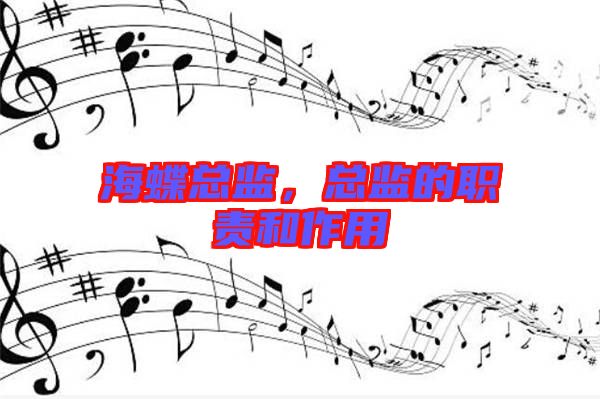 海蝶總監(jiān)，總監(jiān)的職責和作用