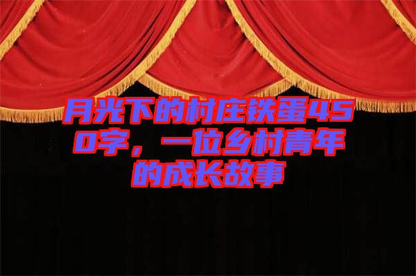 月光下的村莊鐵蛋450字，一位鄉(xiāng)村青年的成長(zhǎng)故事
