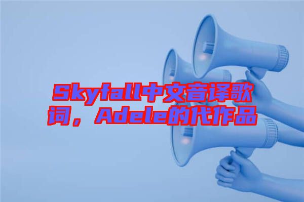 Skyfall中文音譯歌詞，Adele的代作品