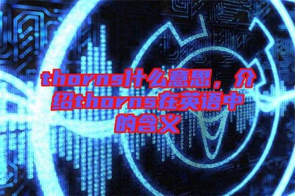 thorns什么意思，介紹thorns在英語中的含義