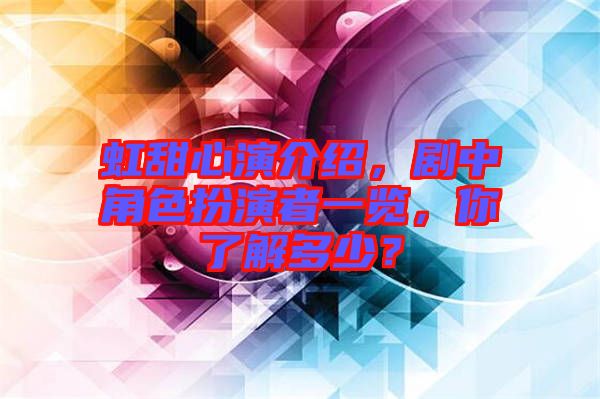 虹甜心演介紹，劇中角色扮演者一覽，你了解多少？