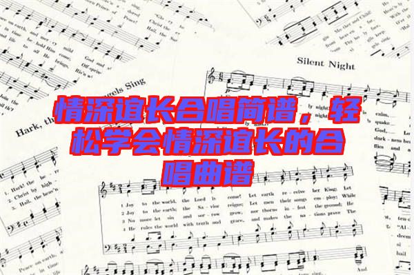 情深誼長合唱簡譜，輕松學(xué)會情深誼長的合唱曲譜