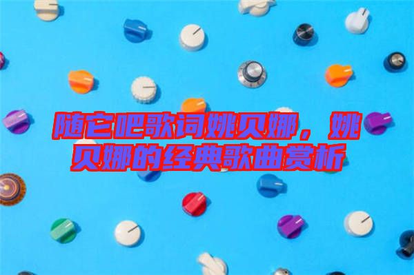 隨它吧歌詞姚貝娜，姚貝娜的經(jīng)典歌曲賞析