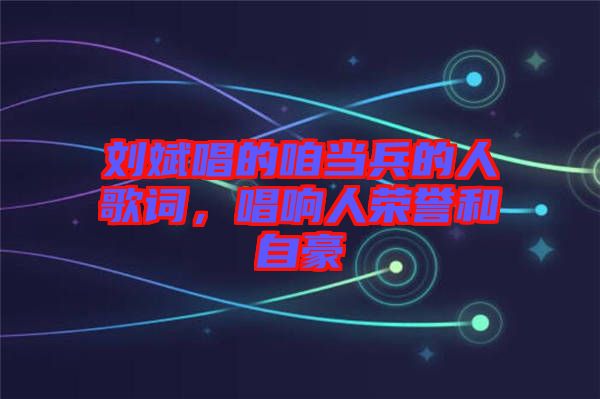 劉斌唱的咱當兵的人歌詞，唱響人榮譽和自豪