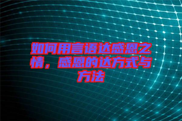 如何用言語達(dá)感恩之情，感恩的達(dá)方式與方法