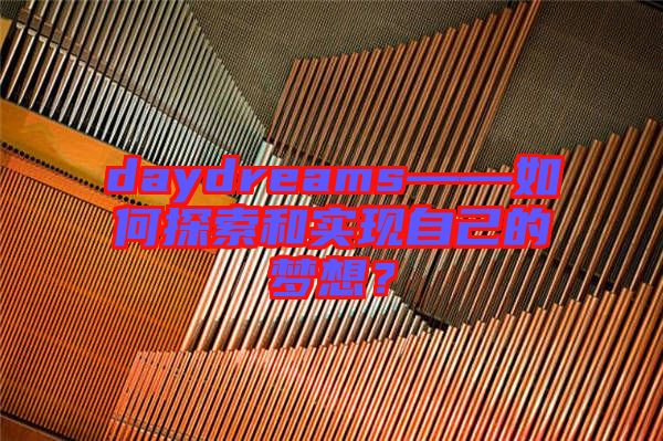 daydreams——如何探索和實(shí)現(xiàn)自己的夢想？