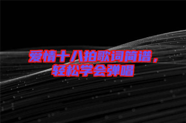愛情十八拍歌詞簡譜，輕松學(xué)會彈唱