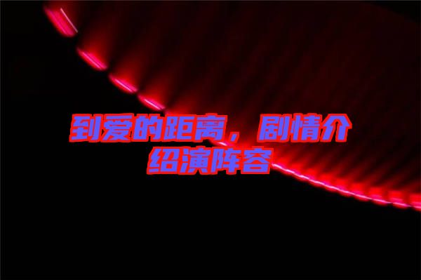 到愛的距離，劇情介紹演陣容