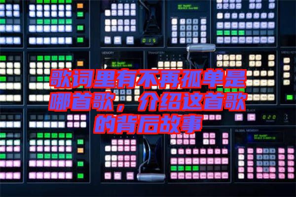 歌詞里有不再孤單是哪首歌，介紹這首歌的背后故事