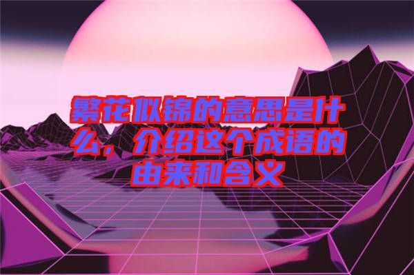 繁花似錦的意思是什么，介紹這個成語的由來和含義