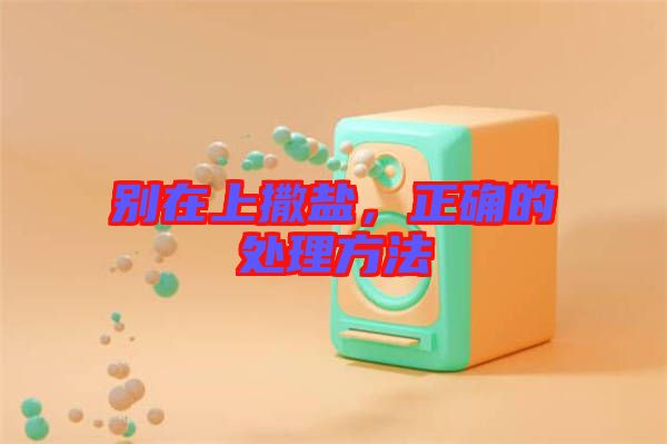 別在上撒鹽，正確的處理方法