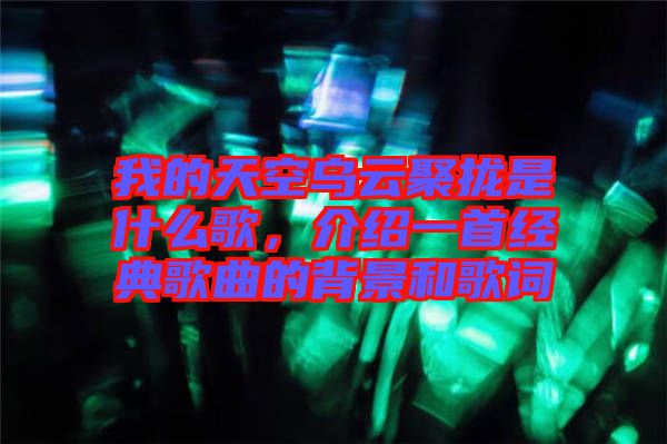 我的天空烏云聚攏是什么歌，介紹一首經(jīng)典歌曲的背景和歌詞