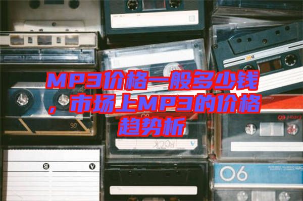 MP3價格一般多少錢，市場上MP3的價格趨勢析