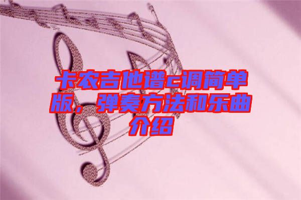 卡農吉他譜c調簡單版，彈奏方法和樂曲介紹