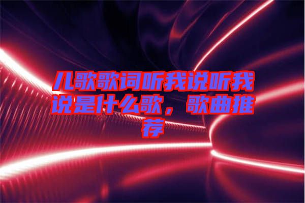 兒歌歌詞聽我說聽我說是什么歌，歌曲推薦
