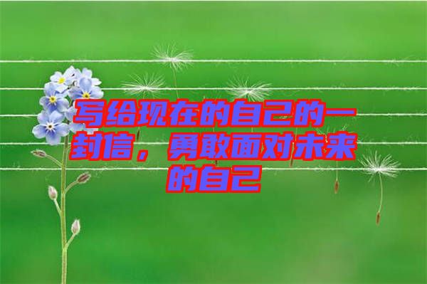 寫給現(xiàn)在的自己的一封信，勇敢面對未來的自己