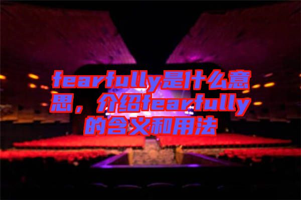 fearfully是什么意思，介紹fearfully的含義和用法