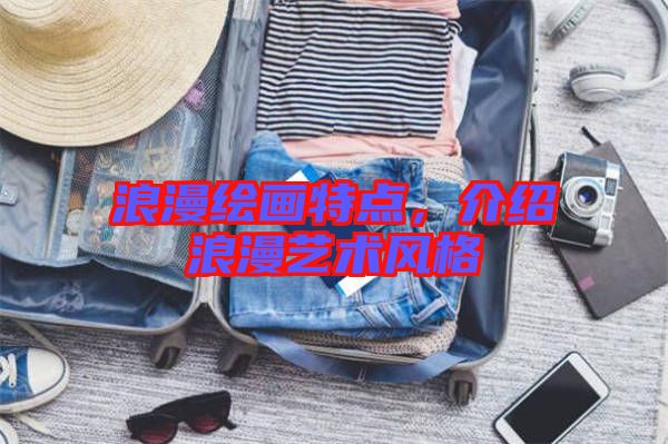 浪漫繪畫特點，介紹浪漫藝術(shù)風(fēng)格