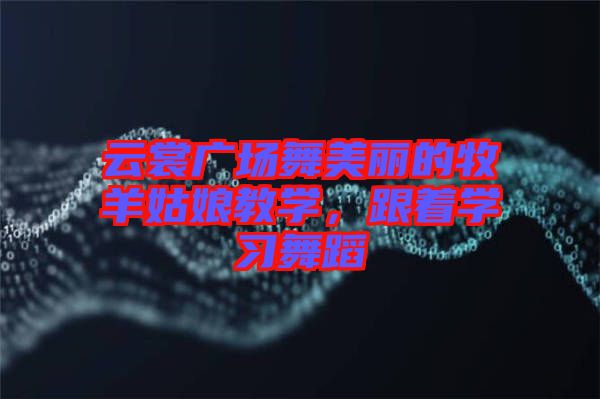云裳廣場舞美麗的牧羊姑娘教學，跟著學習舞蹈