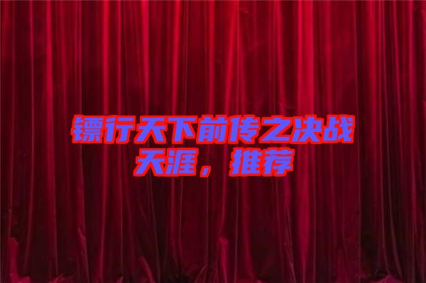 鏢行天下前傳之決戰(zhàn)天涯，推薦