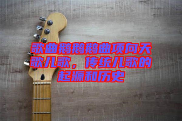 歌曲鵝鵝鵝曲項(xiàng)向天歌兒歌，傳統(tǒng)兒歌的起源和歷史