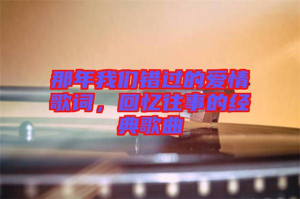 那年我們錯(cuò)過的愛情歌詞，回憶往事的經(jīng)典歌曲