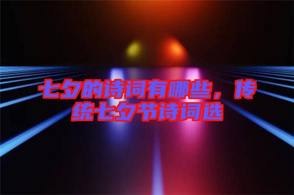 七夕的詩(shī)詞有哪些，傳統(tǒng)七夕節(jié)詩(shī)詞選