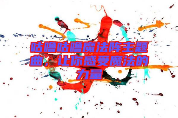 咕嚕咕嚕魔法陣主題曲，讓你感受魔法的力量