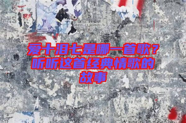 愛十淚七是哪一首歌？聽聽這首經(jīng)典情歌的故事