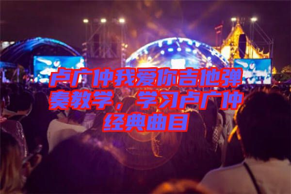 盧廣仲我愛你吉他彈奏教學(xué)，學(xué)習(xí)盧廣仲經(jīng)典曲目