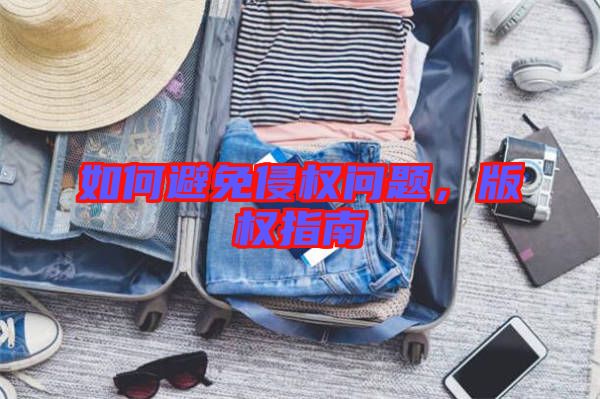 如何避免侵權(quán)問題，版權(quán)指南