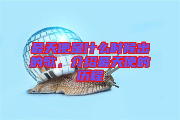 最天使是什么時候出的歌，介紹最天使的歷程