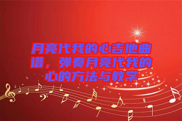 月亮代我的心吉他曲譜，彈奏月亮代我的心的方法與教學