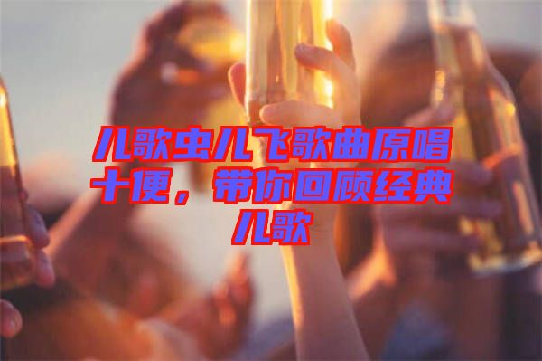 兒歌蟲兒飛歌曲原唱十便，帶你回顧經(jīng)典兒歌