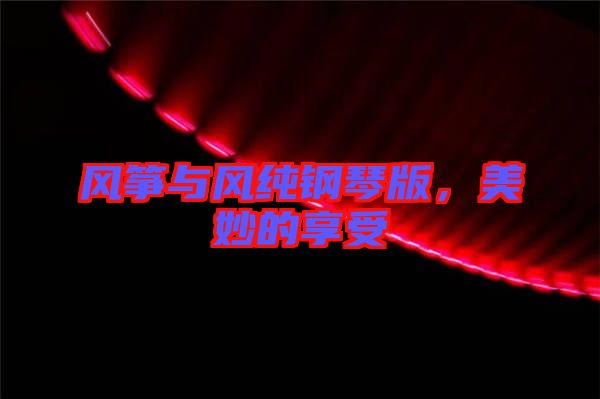 風箏與風純鋼琴版，美妙的享受