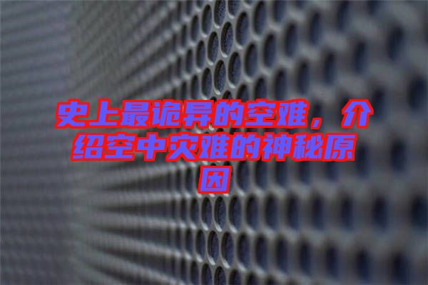 史上最詭異的空難，介紹空中災(zāi)難的神秘原因