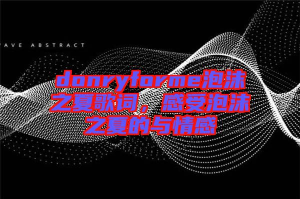 donryforme泡沫之夏歌詞，感受泡沫之夏的與情感