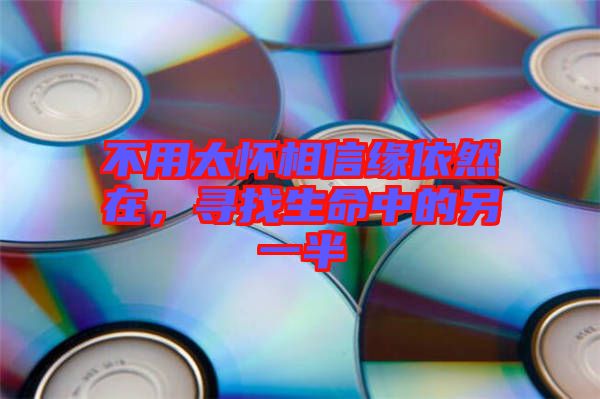 不用太懷相信緣依然在，尋找生命中的另一半