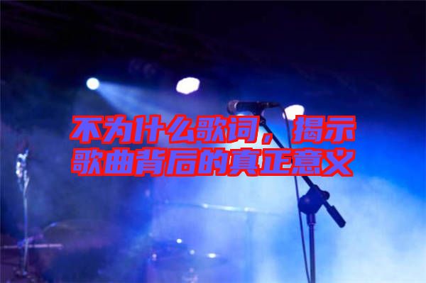 不為什么歌詞，揭示歌曲背后的真正意義