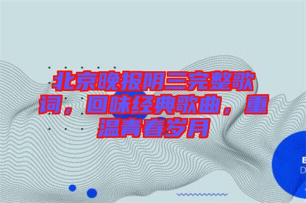 北京晚報(bào)陰三完整歌詞，回味經(jīng)典歌曲，重溫青春歲月