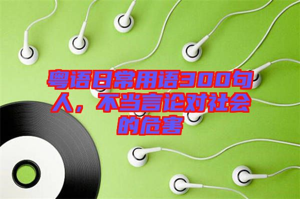 粵語日常用語300句人，不當言論對社會的危害