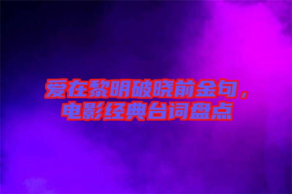 愛在黎明破曉前金句，電影經(jīng)典臺詞盤點