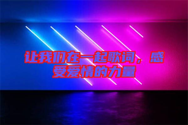 讓我們在一起歌詞，感受愛情的力量