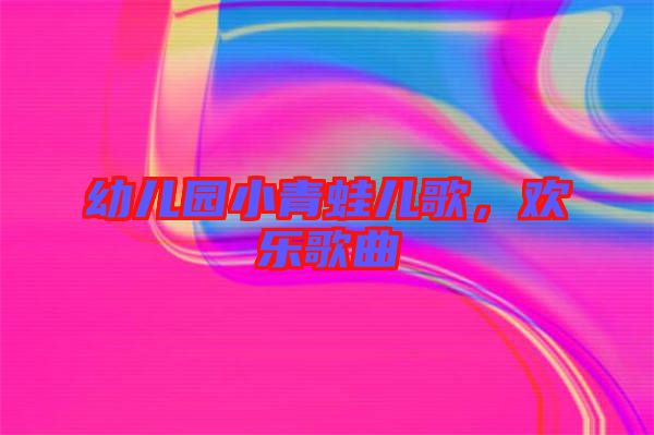 幼兒園小青蛙兒歌，歡樂歌曲