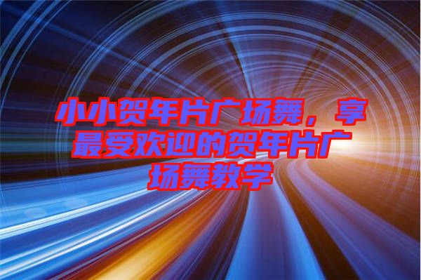 小小賀年片廣場(chǎng)舞，享最受歡迎的賀年片廣場(chǎng)舞教學(xué)