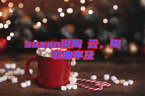 susan說陶喆云，陶喆歌曲享及