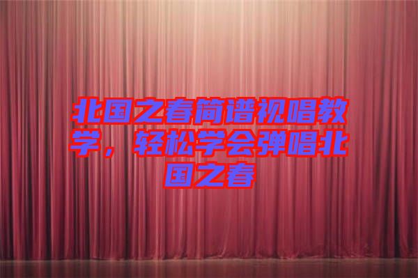 北國之春簡譜視唱教學(xué)，輕松學(xué)會彈唱北國之春